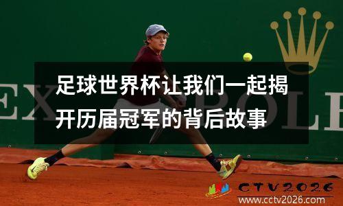 足球世界杯让我们一起揭开历届冠军的背后故事