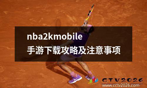nba2kmobile手游下载攻略及注意事项