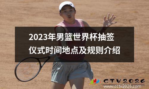 2023年男篮世界杯抽签仪式时间地点及规则介绍
