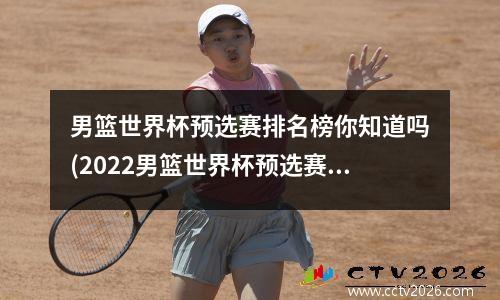 男篮世界杯预选赛排名榜你知道吗(2022男篮世界杯预选赛)