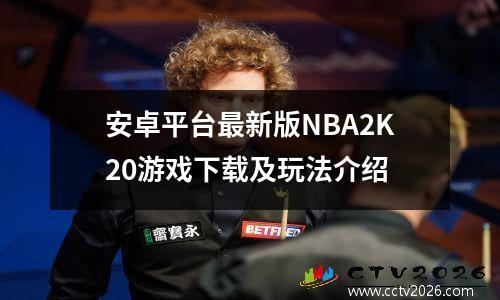 安卓平台最新版NBA2K20游戏下载及玩法介绍