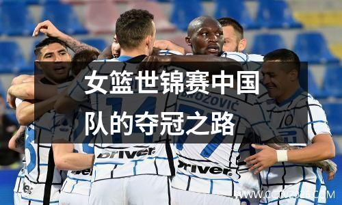 女篮世锦赛中国队的夺冠之路