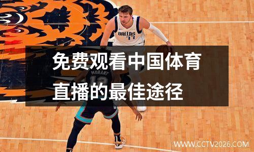 免费观看中国体育直播的最佳途径