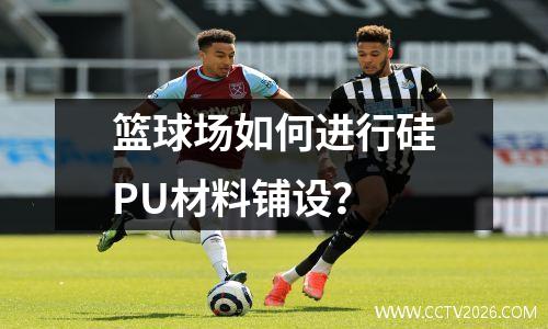 篮球场如何进行硅PU材料铺设？