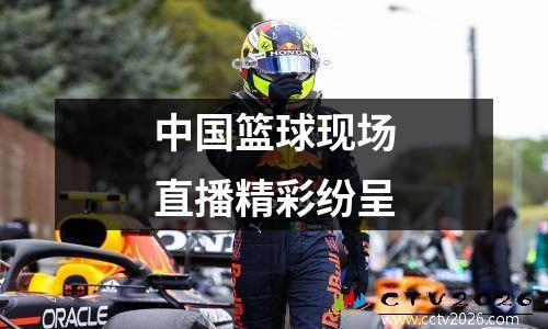 中国篮球现场直播精彩纷呈