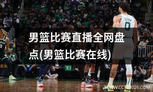 男篮比赛直播全网盘点(男篮比赛在线)