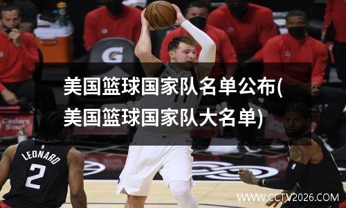 美国篮球国家队名单公布(美国篮球国家队大名单)