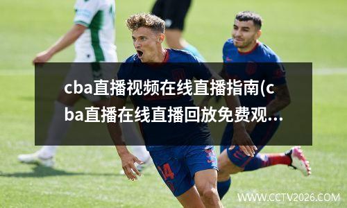 cba直播视频在线直播指南(cba直播在线直播回放免费观看)