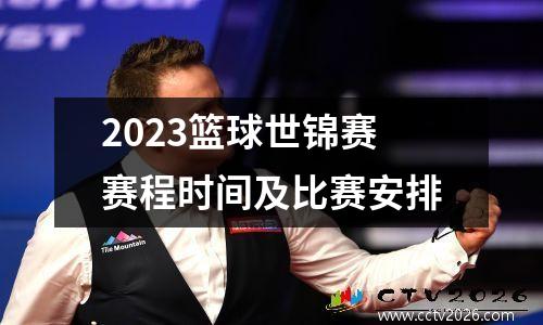 2023篮球世锦赛赛程时间及比赛安排