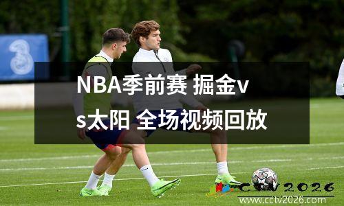 NBA季前赛 掘金vs太阳 全场视频回放