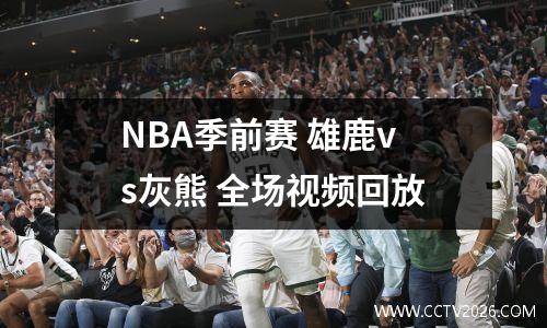 NBA季前赛 雄鹿vs灰熊 全场视频回放
