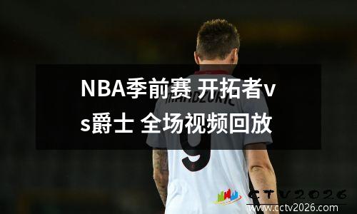 NBA季前赛 开拓者vs爵士 全场视频回放