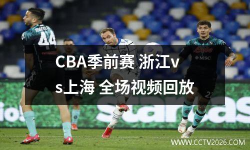 CBA季前赛 浙江vs上海 全场视频回放