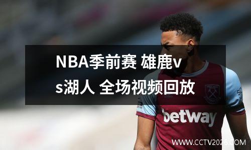 NBA季前赛 雄鹿vs湖人 全场视频回放