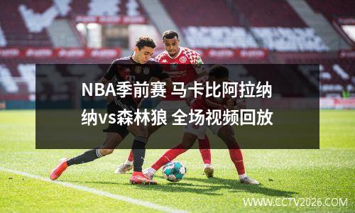 NBA季前赛 马卡比阿拉纳纳vs森林狼 全场视频回放