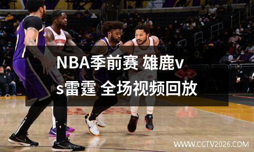 NBA季前赛 雄鹿vs雷霆 全场视频回放
