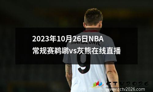 2023年10月26日NBA常规赛鹈鹕vs灰熊在线直播