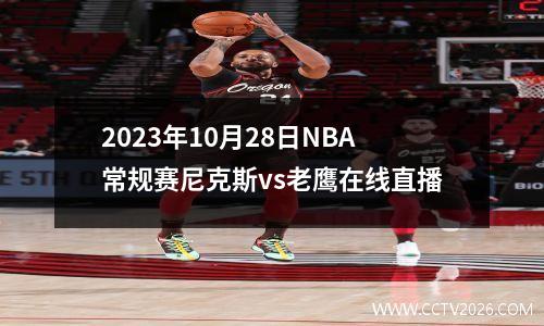 2023年10月28日NBA常规赛尼克斯vs老鹰在线直播