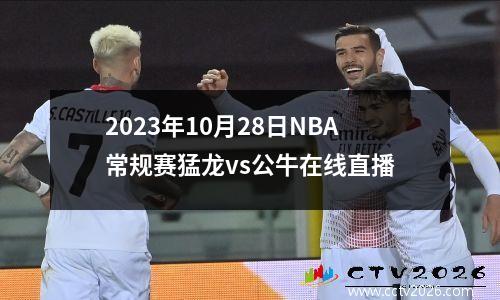 2023年10月28日NBA常规赛猛龙vs公牛在线直播