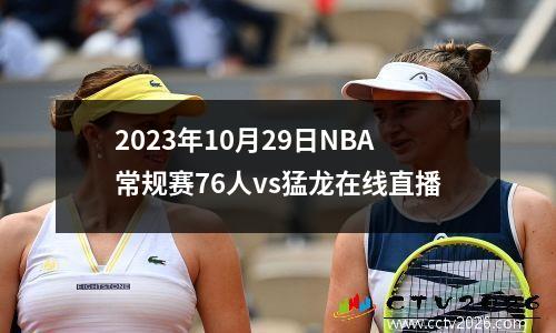 2023年10月29日NBA常规赛76人vs猛龙在线直播