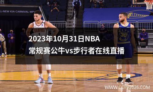 2023年10月31日NBA常规赛公牛vs步行者在线直播