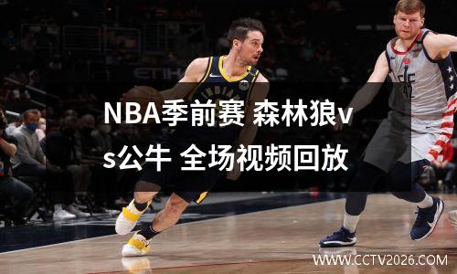 NBA季前赛 森林狼vs公牛 全场视频回放