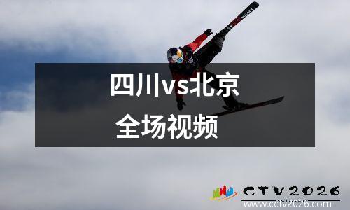 四川vs北京 全场视频
