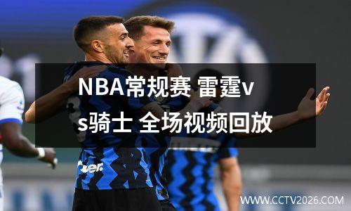 NBA常规赛 雷霆vs骑士 全场视频回放