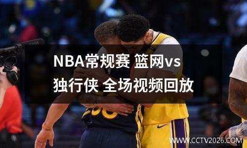 NBA常规赛 篮网vs独行侠 全场视频回放
