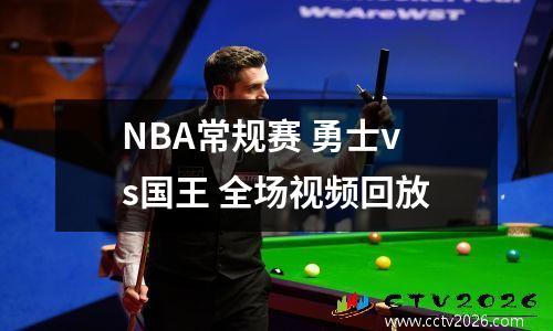 NBA常规赛 勇士vs国王 全场视频回放