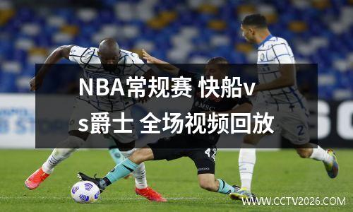 NBA常规赛 快船vs爵士 全场视频回放