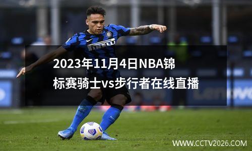 2023年11月4日NBA锦标赛骑士vs步行者在线直播