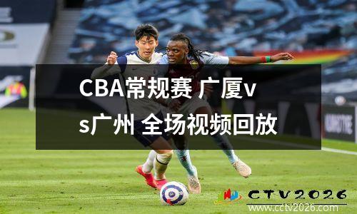 CBA常规赛 广厦vs广州 全场视频回放