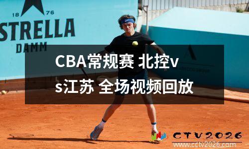 CBA常规赛 北控vs江苏 全场视频回放