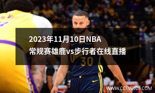 2023年11月10日NBA常规赛雄鹿vs步行者在线直播