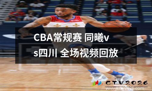 CBA常规赛 同曦vs四川 全场视频回放
