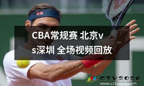 CBA常规赛 北京vs深圳 全场视频回放