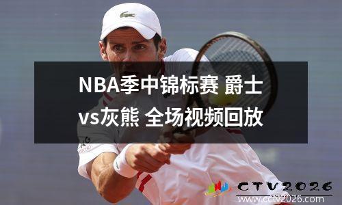 NBA季中锦标赛 爵士vs灰熊 全场视频回放