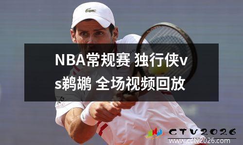NBA常规赛 独行侠vs鹈鹕 全场视频回放