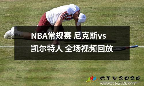 NBA常规赛 尼克斯vs凯尔特人 全场视频回放