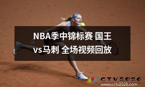 NBA季中锦标赛 国王vs马刺 全场视频回放
