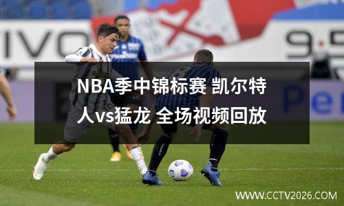 NBA季中锦标赛 凯尔特人vs猛龙 全场视频回放