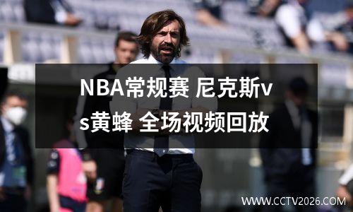 NBA常规赛 尼克斯vs黄蜂 全场视频回放