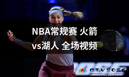 NBA常规赛 火箭vs湖人 全场视频