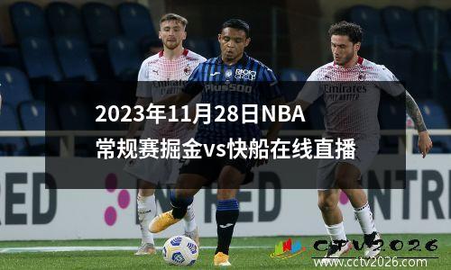 2023年11月28日NBA常规赛掘金vs快船在线直播