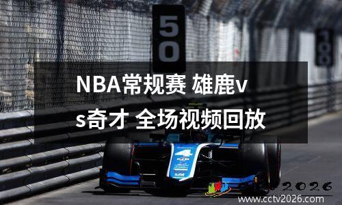 NBA常规赛 雄鹿vs奇才 全场视频回放