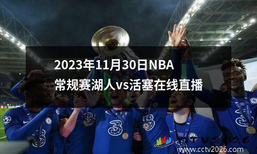 2023年11月30日NBA常规赛湖人vs活塞在线直播