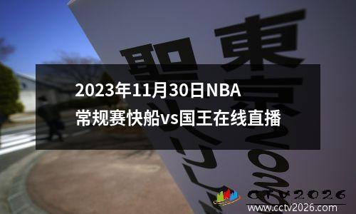 2023年11月30日NBA常规赛快船vs国王在线直播