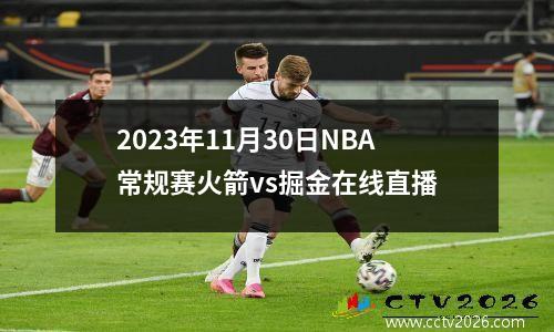 2023年11月30日NBA常规赛火箭vs掘金在线直播