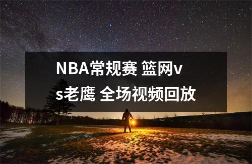 NBA常规赛 篮网vs老鹰 全场视频回放